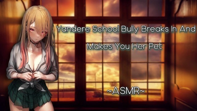 ASMR| [EroticRP] Yandere School Bully Breaks in and makes you her [PT4]