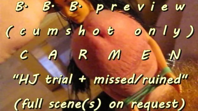 B.B.B.preview: CARMEN "HJ Trial" + Ruined Pop Cumshot only AVI no SloMo