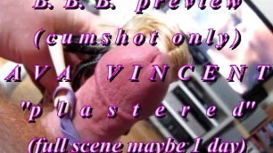 B.B.B. Preview: Ava Vincent "plastered"(cum Only) AVI no Slowmotion